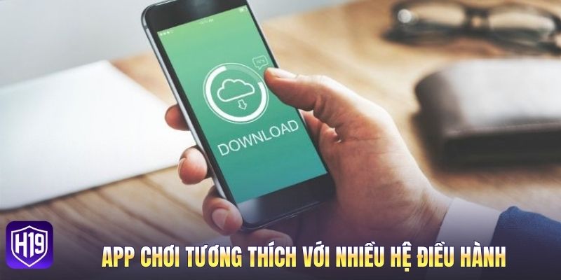App chơi tương thích với nhiều hệ điều hành