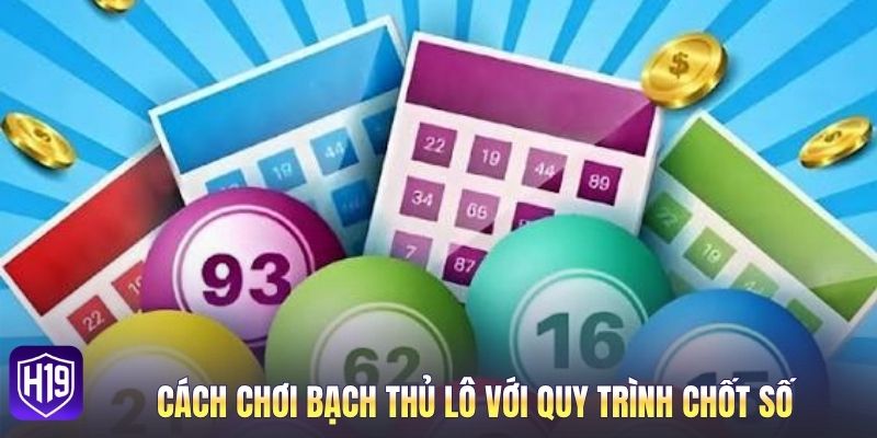 Cách chơi bạch thủ lô với quy trình chốt số