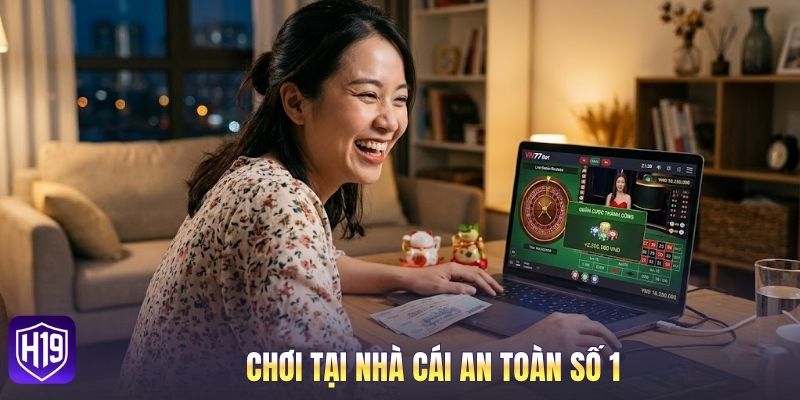 Chơi tại nhà cái an toàn số 1