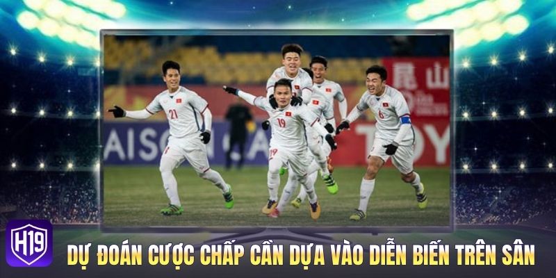 Dự đoán cược chấp cần dựa vào diễn biến trên sân