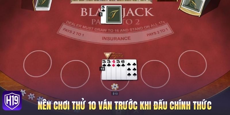 Nên chơi thử 10 ván trước khi đấu chính thức