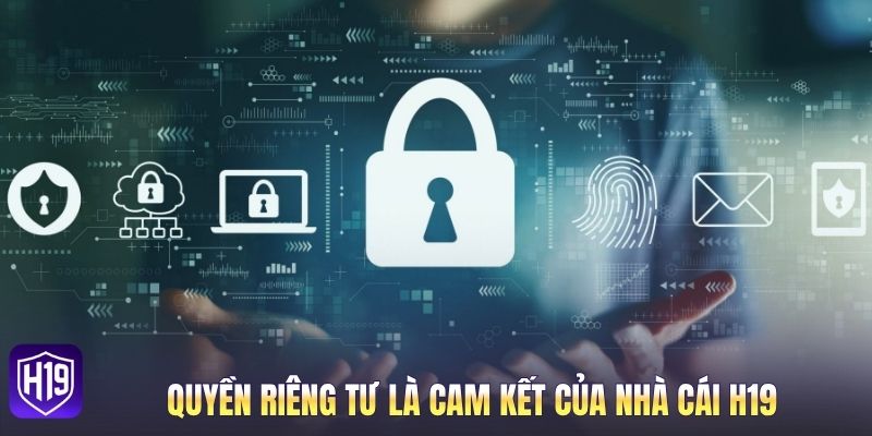 Quyền riêng tư là cam kết của nhà cái H19