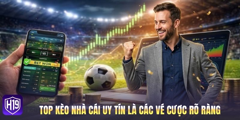 Top kèo nhà cái uy tín là các vé cược rõ ràng